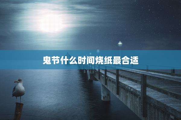 鬼节什么时间烧纸最合适