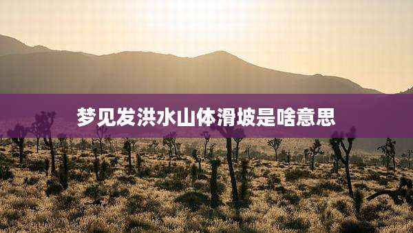梦见发洪水山体滑坡是啥意思
