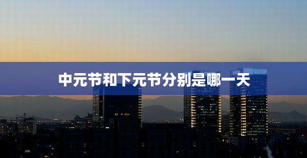 中元节和下元节分别是哪一天