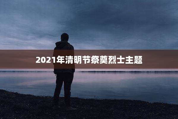2021年清明节祭奠烈士主题