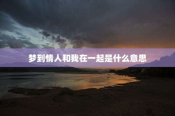 梦到情人和我在一起是什么意思