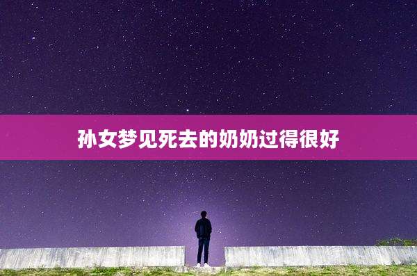 孙女梦见死去的奶奶过得很好