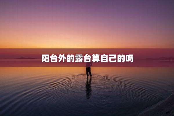 阳台外的露台算自己的吗