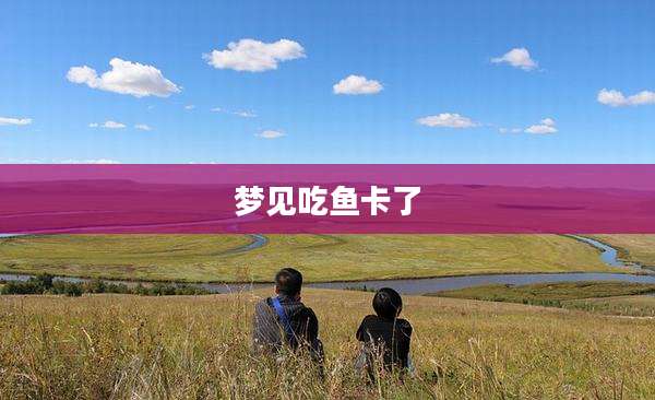 梦见吃鱼卡了