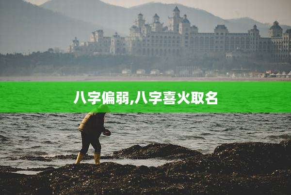 八字偏弱,八字喜火取名