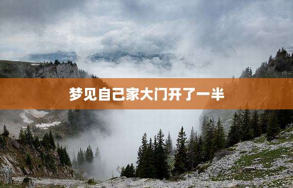 梦见自己家大门开了一半