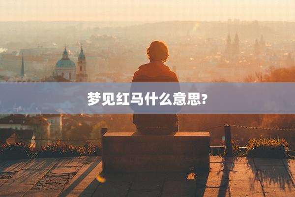 梦见红马什么意思?