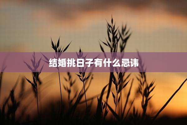 结婚挑日子有什么忌讳