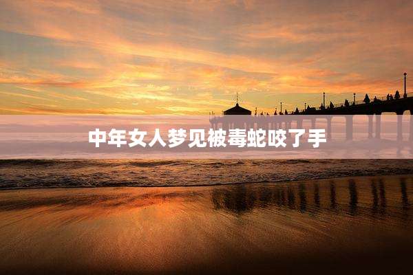 中年女人梦见被毒蛇咬了手