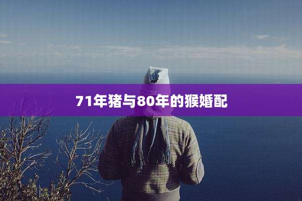 71年猪与80年的猴婚配