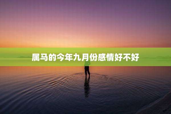 属马的今年九月份感情好不好