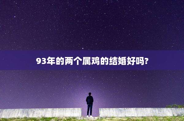 93年的两个属鸡的结婚好吗?
