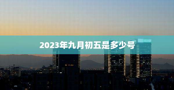2023年九月初五是多少号