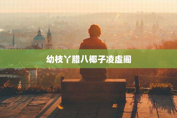 幼枝丫腊八椰子凌虚阁