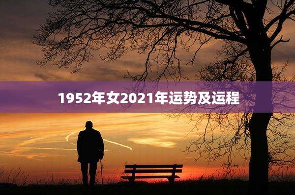 1952年女2021年运势及运程