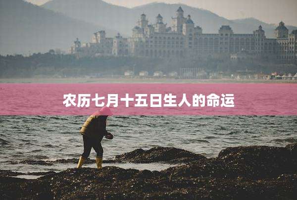 农历七月十五日生人的命运