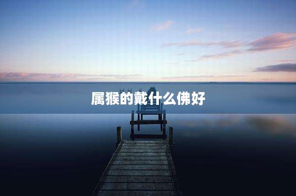 属猴的戴什么佛好