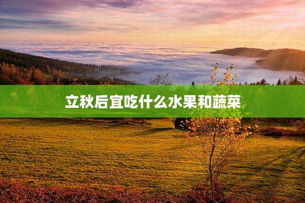 立秋后宜吃什么水果和蔬菜
