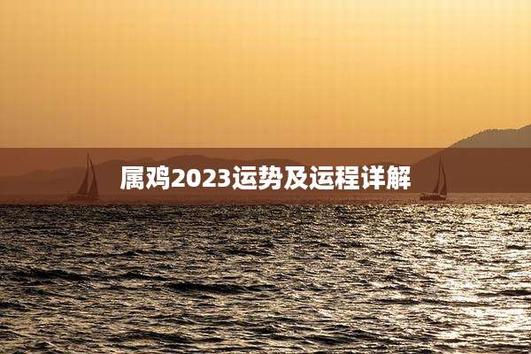 属鸡2023运势及运程详解