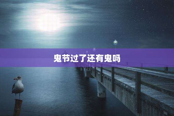 鬼节过了还有鬼吗