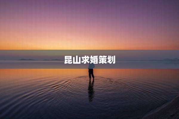 昆山求婚策划