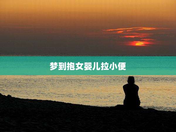梦到抱女婴儿拉小便