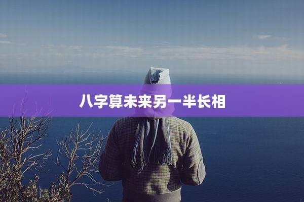 八字算未来另一半长相