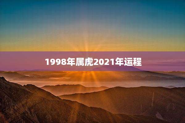 1998年属虎2021年运程
