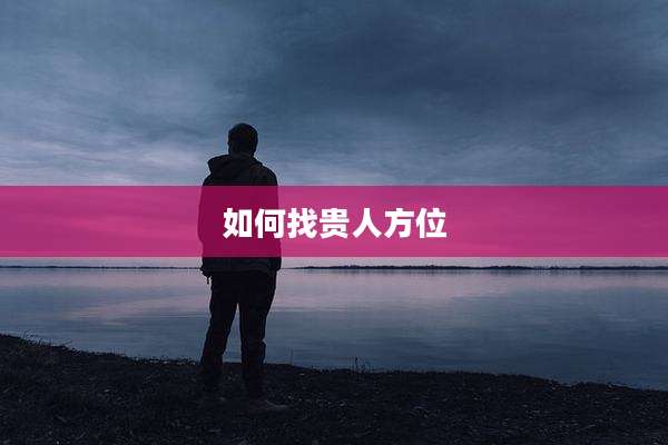 如何找贵人方位