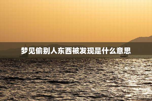梦见偷别人东西被发现是什么意思