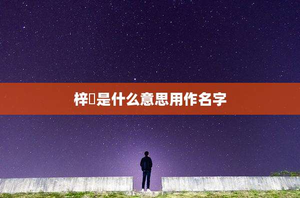梓玥是什么意思用作名字