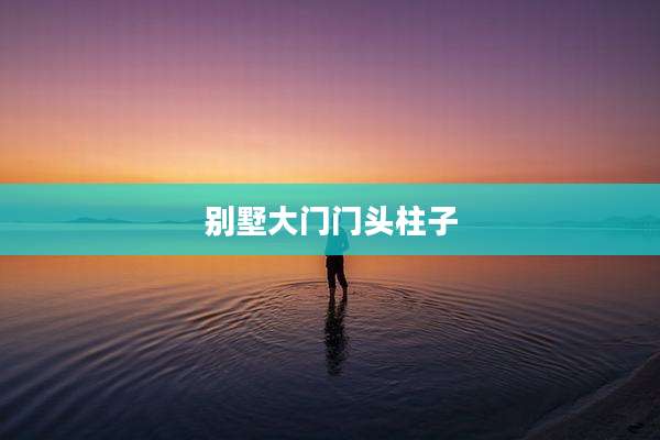 别墅大门门头柱子