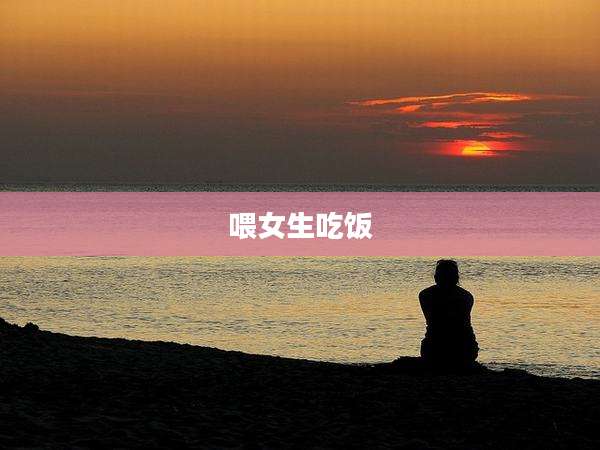 喂女生吃饭