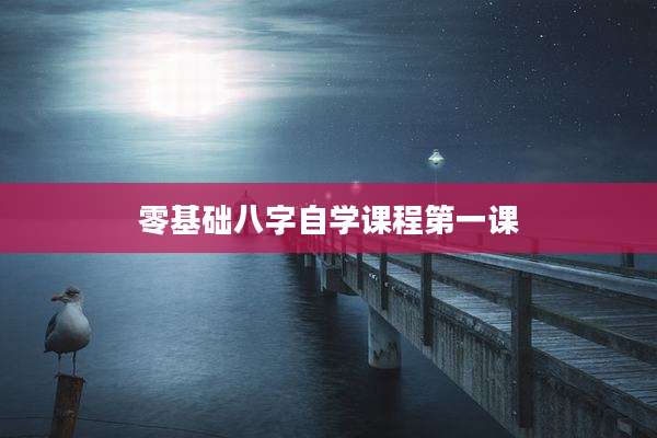 零基础八字自学课程第一课