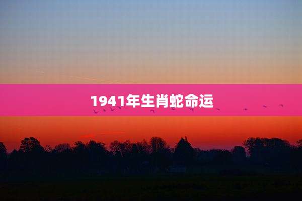 1941年生肖蛇命运