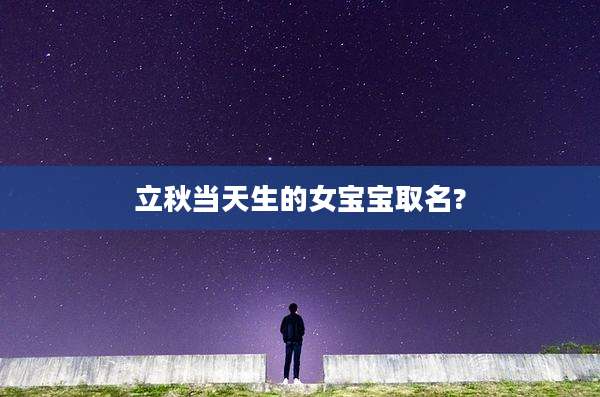 立秋当天生的女宝宝取名?