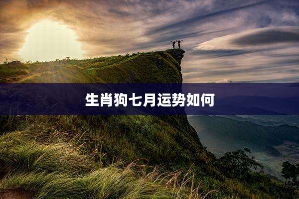 生肖狗七月运势如何