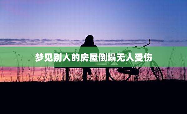 梦见别人的房屋倒塌无人受伤