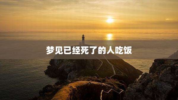 梦见已经死了的人吃饭