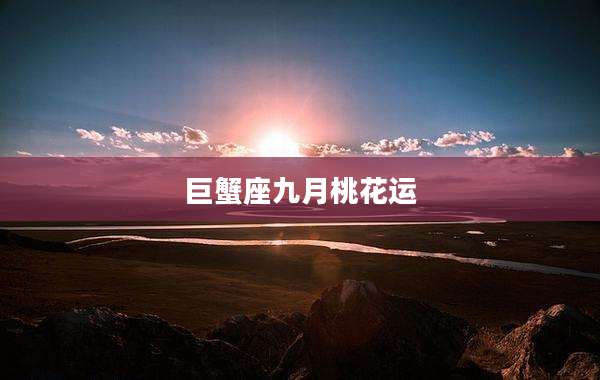 巨蟹座九月桃花运