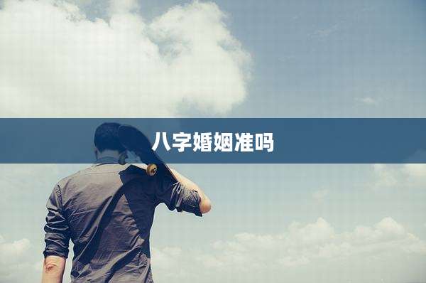 八字婚姻准吗