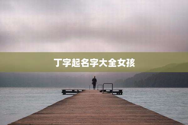 丁字起名字大全女孩