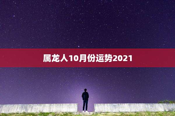 属龙人10月份运势2021