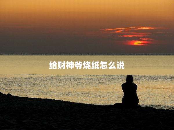 给财神爷烧纸怎么说