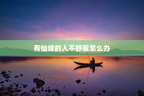 有仙缘的人不舒服怎么办