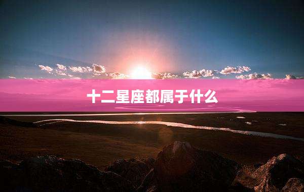 十二星座都属于什么