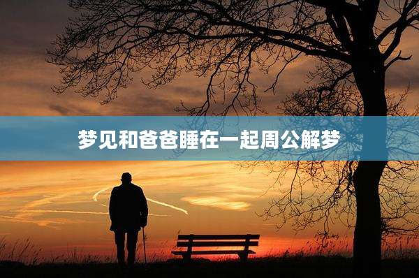 梦见和爸爸睡在一起周公解梦