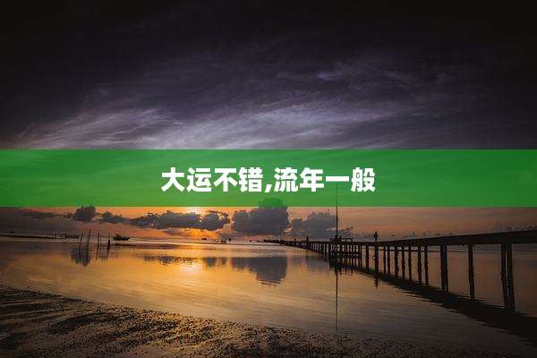 大运不错,流年一般