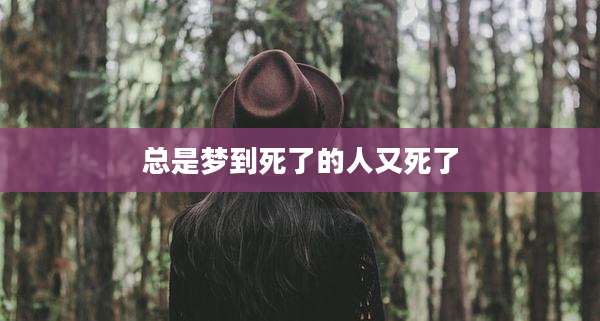 总是梦到死了的人又死了