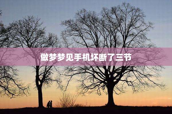 做梦梦见手机坏断了三节